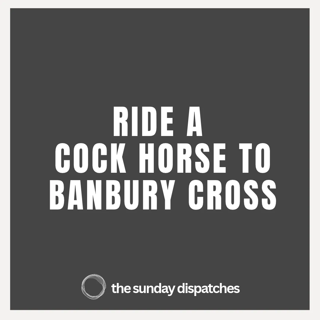 Ride a cock-horse to Banbury Cross